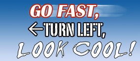 Go Fast, Turn left, Look Cool!